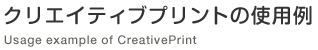 クリエイティブプリントの使用例　Usage example of CreativePrint